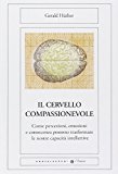 Il cervello compassionevole. Come percezioni, emozioni e conoscenza possono trasformare le nostre capacità intellettive