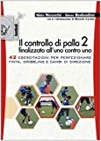 Il controllo di palla 2 finalizzato all’uno contro uno. 42 esercitazioni per perfezionare finta, dribling e cambi di direzione