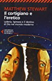 Il cortigiano e l’eretico. Leibniz, Spinoza e il destino di Dio nel mondo moderno