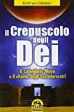 Il crepuscolo degli dei. Il calendario Maya e il ritorno degli extraterresti