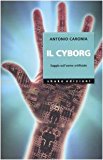 Il cyborg. Saggio sull'uomo artificiale. Ediz. illustrata