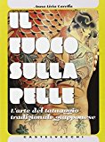 Il fuoco sulla pelle. La storia e l'arte del tatuaggio giapponese