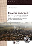 Il geologo ambientale. Guida tecnico-procedurale per le bonifiche ambientali: dal sopralluogo alla chiusura dell’iter amministrativo