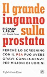 Il grande inganno sulla prostata. Perché lo screening con il PSA può avere gravi conseguenze per milioni di uomini