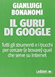 Il guru di Google. Tutti gli strumenti e i trucchi per cercare (e trovare) quel che serve su Internet