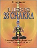 Il libro dei 28 chakra. La mappa dei più importanti centri energetici corporei