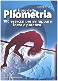 Il libro della pliometria. 100 esercizi per sviluppare forza e potenza