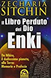 Il libro perduto del dio Enki. Da Nibiru, il dodicesimo pianeta, alla terra: memorie e profezie