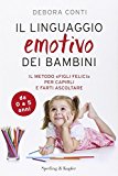 Il linguaggio emotivo dei bambini. Il metodo «figli felici» per capirli e farti ascoltare