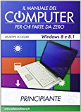 Il manuale del computer per chi parte da zero. Edizione Win 8/8.1