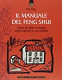 Il manuale del feng shui. Come far fluire l’energia negli ambienti in cui viviamo