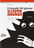 Il manuale del giovane hacker. Tutto quello che avreste voluto sapere su internet e nessuno vi ha mai detto