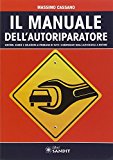 Il manuale dell’autoriparatore. Sintomi, avarie e soluzioni ai problemi di tutti i componenti degli autoveicoli a motore