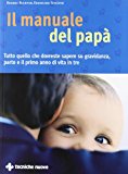 Il manuale del papà. Tutto quello che si deve sapere su gravidanza, parto e il primo anno di vita in tre