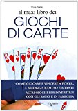 Il maxi libro dei giochi di carte. Come giocare e vincere a poker, a bridge, a ramino e a tanti altri giochi per divertirsi con gli amici e in famiglia