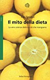 Il mito della dieta. La vera scienza dietro a ciò che mangiamo