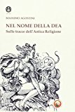 Il nome della dea. Sulle tracce dell’antica religione