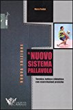 Il nuovo sistema pallavolo. Tecnica, tattica e didattica con esercitazioni pratiche