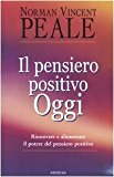 Il pensiero positivo oggi. Rinnovare e alimentare il potere del pensiero positivo