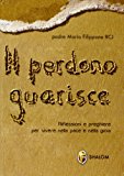 Il perdono guarisce. Riflessioni e preghiere per vivere nella pace e nella gioia