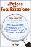 Il potere della focalizzazione. Come raggiungere con assoluta certezza i propri obiettivi di lavoro, personali e finanziari