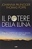 Il potere della luna. La guida completa per vivere in armonia con la natura e i ritmi lunari