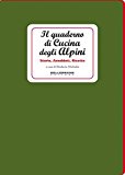 Il quaderno di cucina degli alpini. Storie, aneddoti, ricette