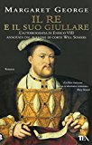 Il re e il suo giullare. L’autobiografia di Enrico VIII annotata dal buffone di corte Will Somers