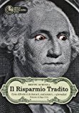 Il risparmio tradito. Come difendersi da bancari, assicuratori... E giornalisti