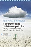 Il segreto della resistenza psichica. Che cosa ci rende forti contro le piccole e grandi crisi della vita