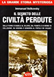 Il segreto delle civiltà perdute. Dalla Torre di Babele al diluvio, dal Pianeta X ai Mondi in collisione, da Sodoma e Gomorra al popolo dei giganti