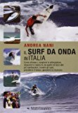 Il surf da onda in Italia. Come allenarsi, scegliere le attrezzature, imparare le manovre, da quelle di base alle più spettacolari, trovare gli spot…