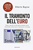 Il tramonto dell'euro. Come e perché la fine della moneta unica salverebbe democrazia e benessere in Europa