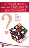 Il trovalavoro: manuale di sopravvivenza. Come cavarsela da soli per uscire dalla crisi