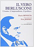 Il vero Berlusconi. L'uomo, l'imprenditore, il politico