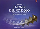 I mondi del pendolo. Il grande manuale del pendolo per principianti ed esperti