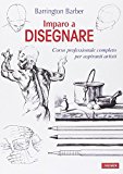 Imparo a disegnare. Corso professionale completo per aspiranti artisti