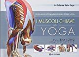 I muscoli chiave dello yoga. Guida all'anatomia funzionale nello yoga