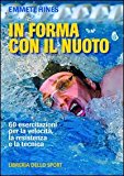 In forma con il nuoto. 60 esercitazioni per la velocità, la resistenza e la tecnica