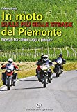 In moto sulle più belle strade del Piemonte. Itinerari tra colline, laghi e pianure