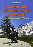 In moto sulle più belle strade delle Alpi. Dalle Alpi Marittime alla Slovenia