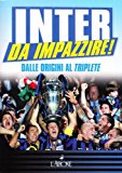 Inter da impazzire. Dalle origini al triplete