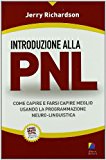 Introduzione alla PNL. Come capire e farsi capire meglio usando la Programmazione Neuro-Linguistica