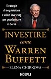 Investire come Warren Buffet. Strategie di acquisizione e value investing per guadagnare in borsa