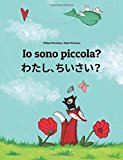 Io Sono Piccola? / Watashi, Chisai?: Libro Illustrato Per Bambini Italiano-giapponese