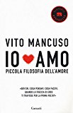 Io amo. Piccola filosofia dell'amore