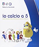 Io calcio a 5. Guida tecnica per le scuole di calcio a cinque