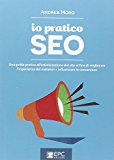 Io pratico SEO. Una guida pratica all'ottimizzazione del sito al fine di migliorare l'esperienza dei visitatori e influenzare le conversioni