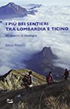 I piu bei sentieri tra Lombardia e Ticino. 60 itinerari in montagna