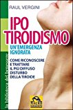 Ipotiroidismo. Un’emergenza ignorata. Come riconoscere e trattare il pù diffuso disturbo della tiroide